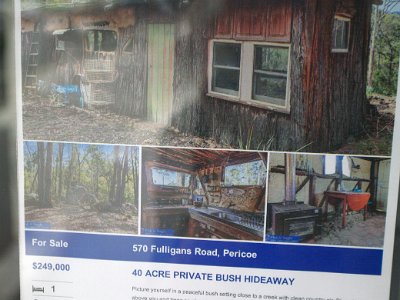 TUESDAY Bega  Here's your chance, a 40 acre hideaway including a "rustic" residence for only $249,000. Sadly, the last kilometre to the property is accessible by four-wheel drive only. The house might needs some newspaper jammed into the cracks, but still?